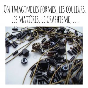 On imagine les formes, les couleurs, les matières, le graphisme, . . .